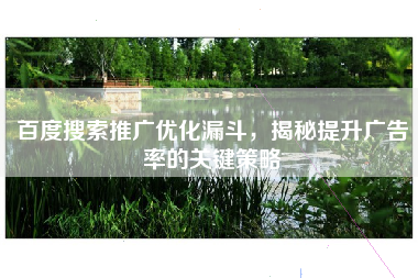 百度搜索推广优化漏斗，揭秘提升广告率的关键策略