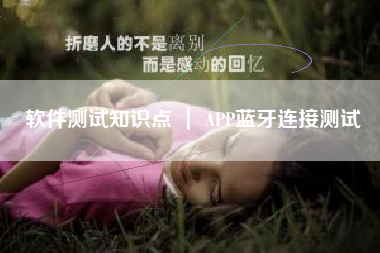 软件测试知识点 ｜ APP蓝牙连接测试