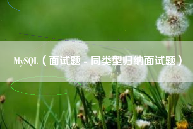 MySQL（面试题 - 同类型归纳面试题）