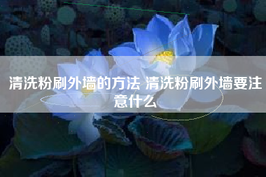 清洗粉刷外墙的方法 清洗粉刷外墙要注意什么