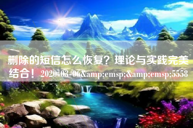 删除的短信怎么恢复？理论与实践完美结合！2020-03-06&emsp;&emsp;5558