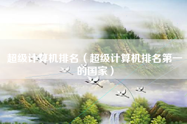 超级计算机排名（超级计算机排名第一的国家）