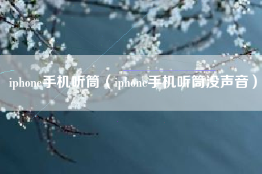 iphone手机听筒（iphone手机听筒没声音）