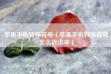 苹果手机特殊符号（苹果手机特殊符号怎么找出来）