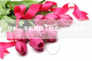 日系rpg手机游戏（日式mmorpg手游）