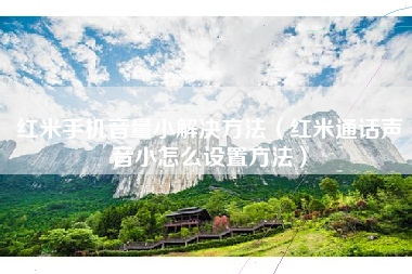 红米手机音量小解决方法（红米通话声音小怎么设置方法）