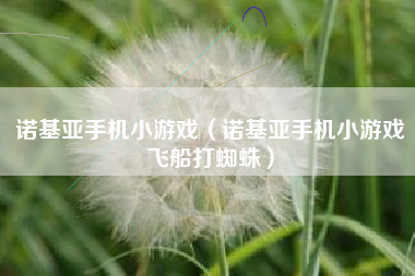 诺基亚手机小游戏（诺基亚手机小游戏飞船打蜘蛛）