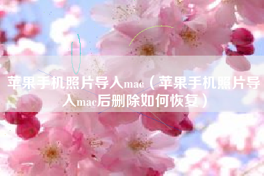 苹果手机照片导入mac（苹果手机照片导入mac后删除如何恢复）