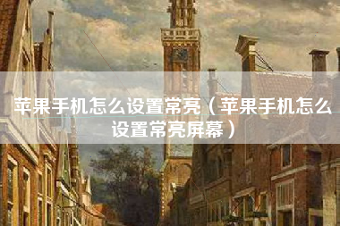 苹果手机怎么设置常亮（苹果手机怎么设置常亮屏幕）