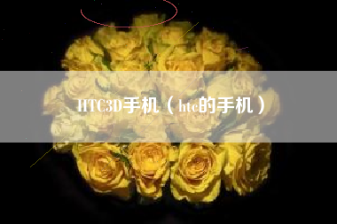 HTC3D手机（htc的手机）