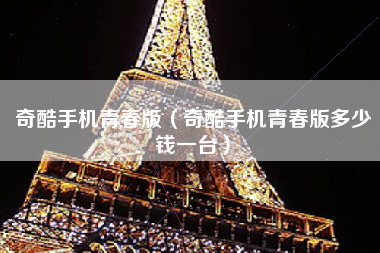 奇酷手机青春版（奇酷手机青春版多少钱一台）
