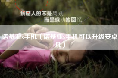 诺基亚x手机（诺基亚x手机可以升级安卓几）