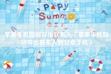 苹果手机如何导出联系人（苹果手机如何导出联系人到安卓手机）