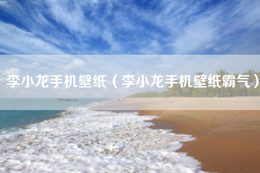 李小龙手机壁纸（李小龙手机壁纸霸气）