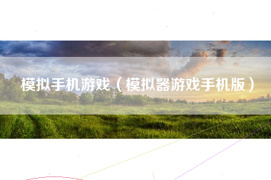 模拟手机游戏（模拟器游戏手机版）