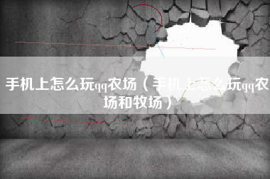 手机上怎么玩qq农场（手机上怎么玩qq农场和牧场）