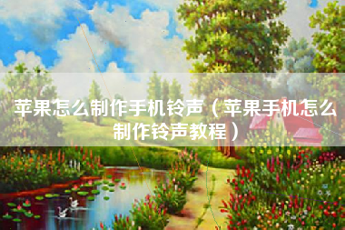 苹果怎么制作手机铃声（苹果手机怎么制作铃声教程）