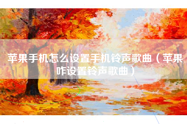 苹果手机怎么设置手机铃声歌曲（苹果咋设置铃声歌曲）