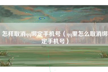 怎样取消qq绑定手机号（qq里怎么取消绑定手机号）