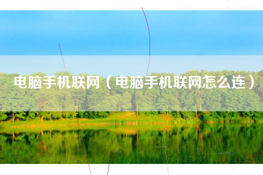 电脑手机联网（电脑手机联网怎么连）
