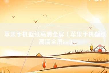 苹果手机壁纸高清全屏（苹果手机壁纸高清全屏ins）