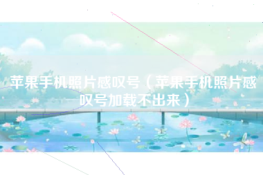 苹果手机照片感叹号（苹果手机照片感叹号加载不出来）