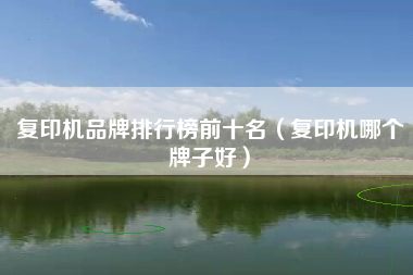 复印机品牌排行榜前十名（复印机哪个牌子好）