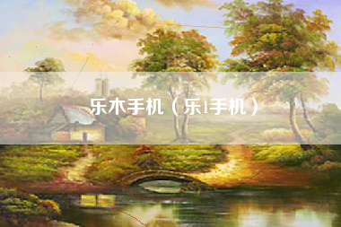 乐木手机（乐1手机）
