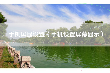 手机屏显设置（手机设置屏幕显示）