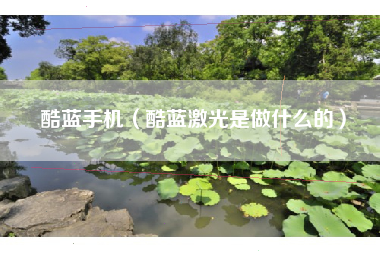 酷蓝手机（酷蓝激光是做什么的）