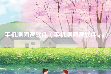 手机测网速软件（手机测网速软件app）
