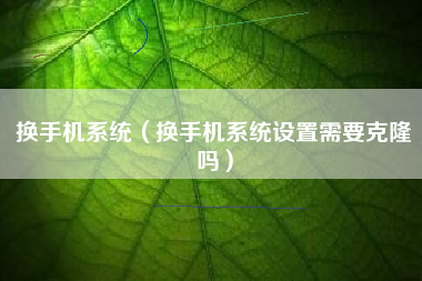 换手机系统（换手机系统设置需要克隆吗）