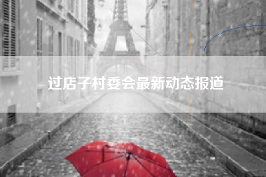 过店子村委会最新动态报道
