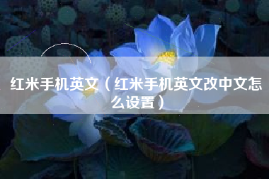 红米手机英文（红米手机英文改中文怎么设置）