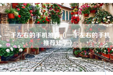 一千左右的手机推荐（一千左右的手机推荐知乎）
