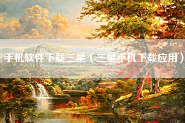 手机软件下载三星（三星手机下载应用）