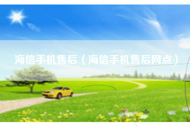 海信手机售后（海信手机售后网点）