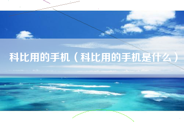 科比用的手机（科比用的手机是什么）
