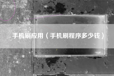 手机刷应用（手机刷程序多少钱）