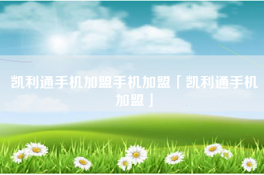 凯利通手机加盟手机加盟「凯利通手机加盟」