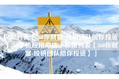 权限列表【360你财富-投研团队陪你投资】360手机应用商店「权限列表【360你财富-投研团队陪你投资】」 权限列表【360你财富-投研团队陪你投资】360手机应用商店「权限列表【360你财富-投研团队陪你投资】」