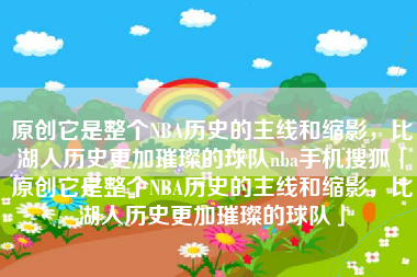 原创它是整个NBA历史的主线和缩影，比湖人历史更加璀璨的球队nba手机搜狐「原创它是整个NBA历史的主线和缩影，比湖人历史更加璀璨的球队」