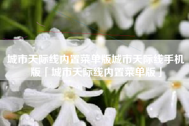 城市天际线内置菜单版城市天际线手机版「城市天际线内置菜单版」