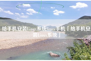 给手机安装Linux系统linux手机「给手机安装Linux系统」