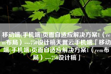 移动端(手机端)页面自适应解决方案1（rem布局）---750设计稿天翼云手机端「移动端(手机端)页面自适应解决方案1（rem布局）---750设计稿」
