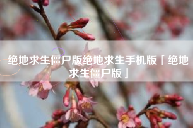 绝地求生僵尸版绝地求生手机版「绝地求生僵尸版」