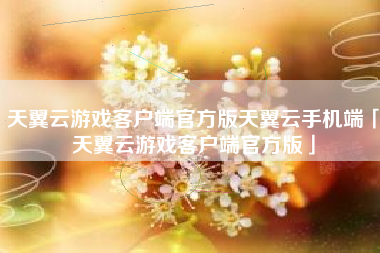 天翼云游戏客户端官方版天翼云手机端「天翼云游戏客户端官方版」