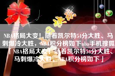 NBA格局大变！随着凯尔特54分大胜、马刺爆冷大胜，NBA积分榜如下nba手机搜狐「NBA格局大变！随着凯尔特54分大胜、马刺爆冷大胜，NBA积分榜如下」
