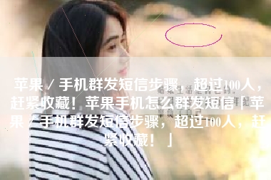 苹果／手机群发短信步骤，超过100人，赶紧收藏！苹果手机怎么群发短信「苹果／手机群发短信步骤，超过100人，赶紧收藏！」