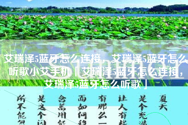艾瑞泽5蓝牙怎么连接，艾瑞泽5蓝牙怎么听歌小艾手机「艾瑞泽5蓝牙怎么连接，艾瑞泽5蓝牙怎么听歌」